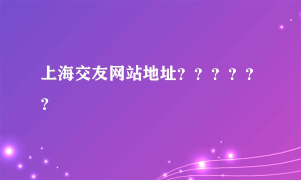 上海交友网站地址？？？？？？