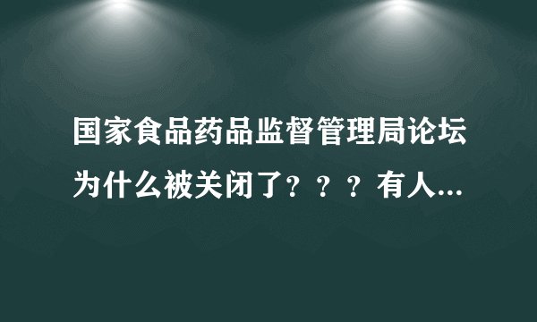 国家食品药品监督管理局论坛为什么被关闭了？？？有人知道什么时候开吗？