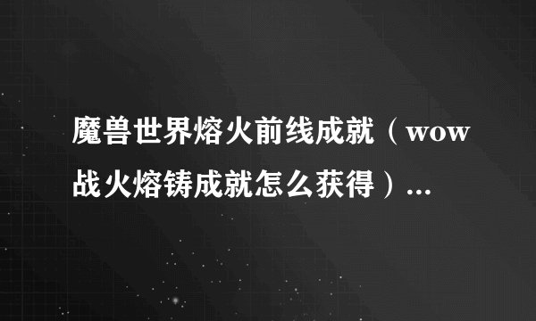 魔兽世界熔火前线成就（wow战火熔铸成就怎么获得）「详细介绍」