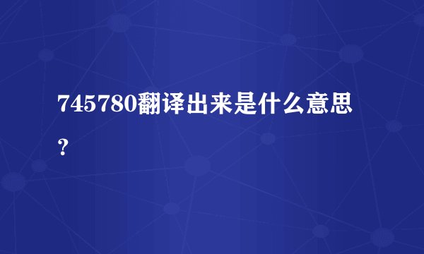 745780翻译出来是什么意思？
