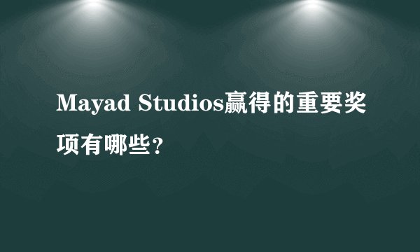 Mayad Studios赢得的重要奖项有哪些？