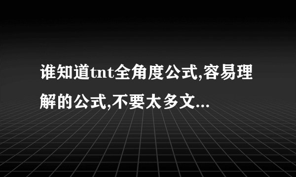 谁知道tnt全角度公式,容易理解的公式,不要太多文字.要能打准的