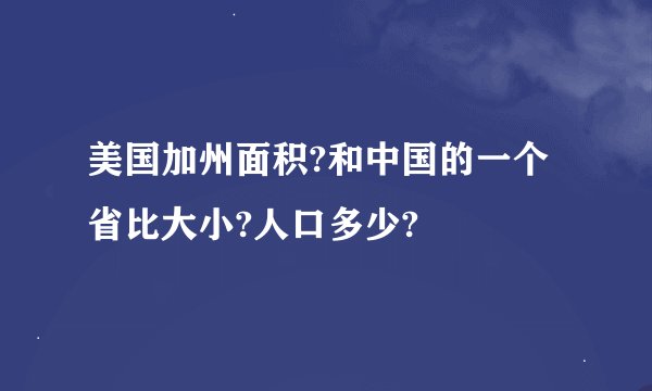 美国加州面积?和中国的一个省比大小?人口多少?