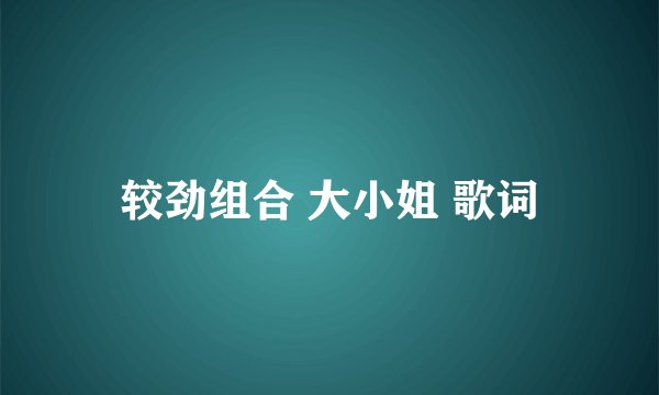 较劲组合 大小姐 歌词