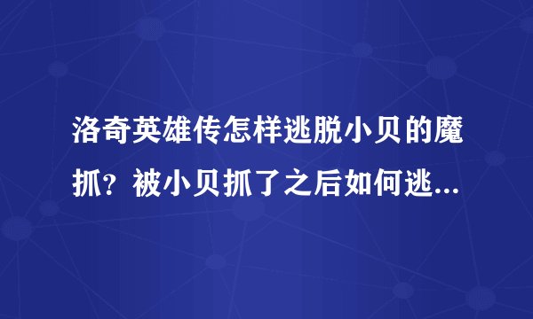 洛奇英雄传怎样逃脱小贝的魔抓？被小贝抓了之后如何逃脱？！跪求全职业的脱逃方法。。。。。。。。