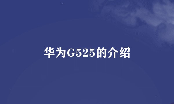 华为G525的介绍