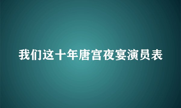 我们这十年唐宫夜宴演员表