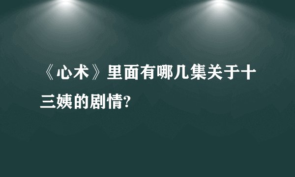 《心术》里面有哪几集关于十三姨的剧情?