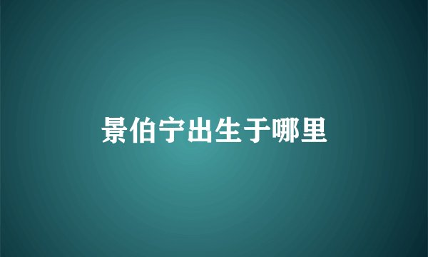 景伯宁出生于哪里