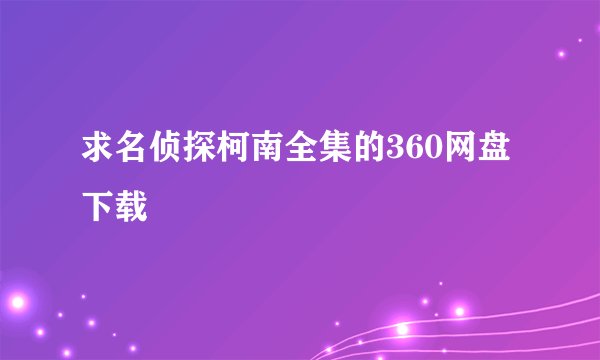 求名侦探柯南全集的360网盘下载