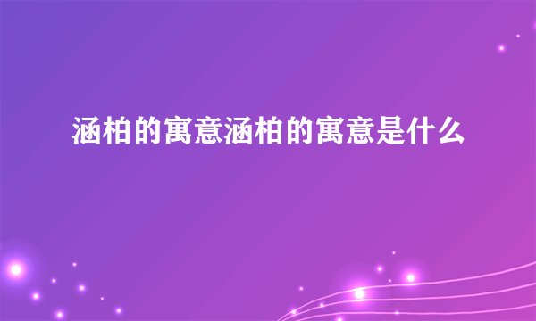 涵柏的寓意涵柏的寓意是什么