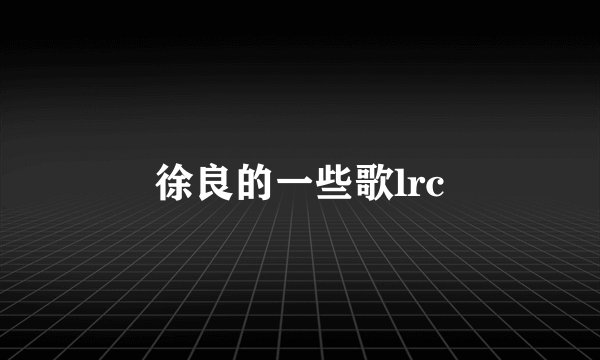 徐良的一些歌lrc