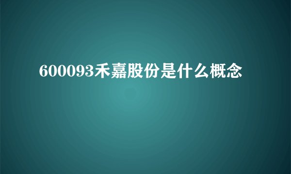 600093禾嘉股份是什么概念
