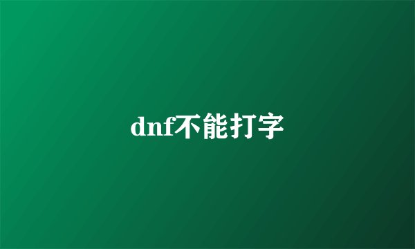 dnf不能打字
