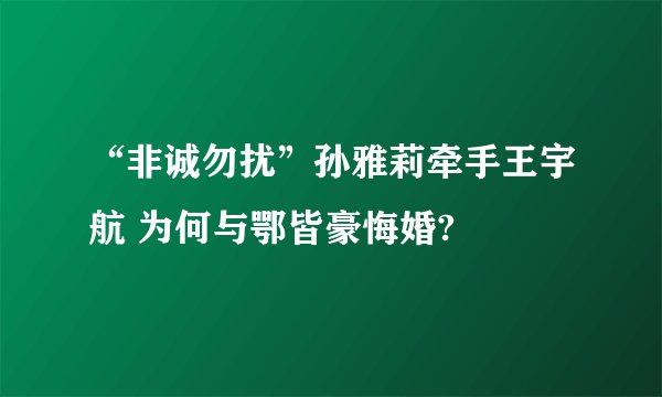 “非诚勿扰”孙雅莉牵手王宇航 为何与鄂皆豪悔婚?