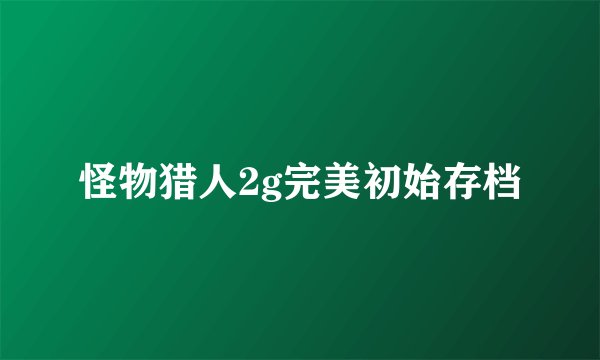 怪物猎人2g完美初始存档