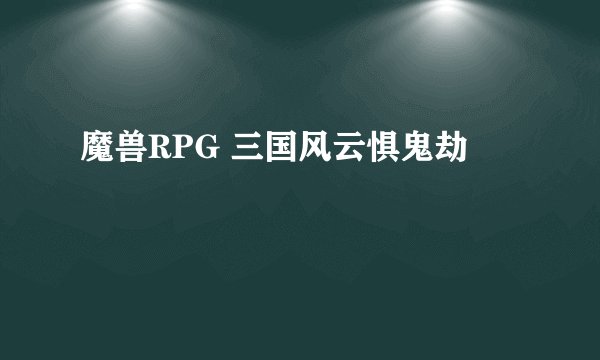 魔兽RPG 三国风云惧鬼劫