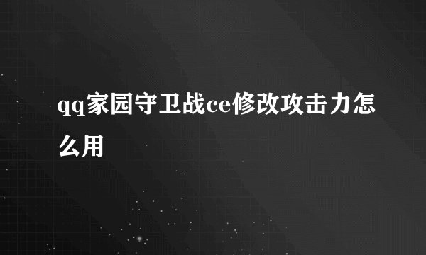 qq家园守卫战ce修改攻击力怎么用