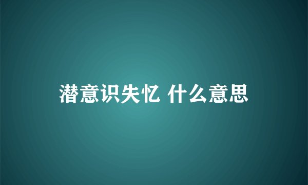 潜意识失忆 什么意思