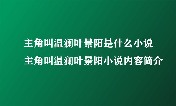主角叫温澜叶景阳是什么小说主角叫温澜叶景阳小说内容简介