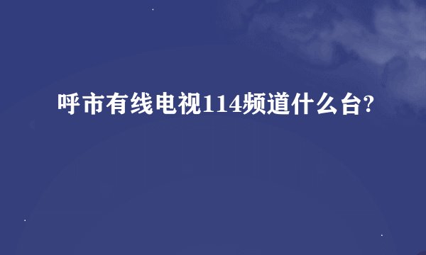 呼市有线电视114频道什么台?
