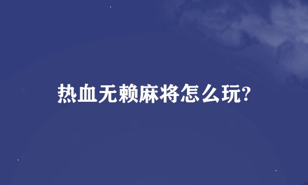 热血无赖麻将怎么玩?