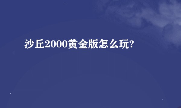 沙丘2000黄金版怎么玩?