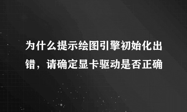 为什么提示绘图引擎初始化出错，请确定显卡驱动是否正确