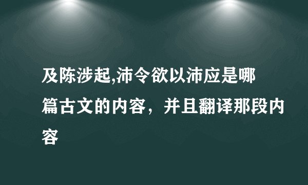及陈涉起,沛令欲以沛应是哪篇古文的内容，并且翻译那段内容