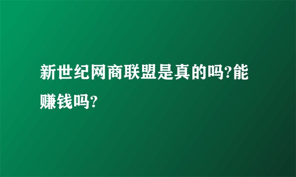 新世纪网商联盟是真的吗?能赚钱吗?
