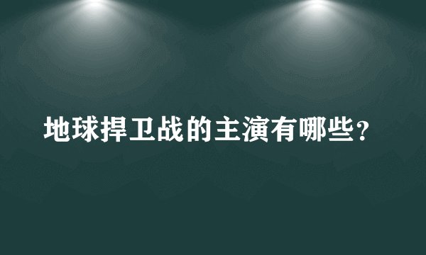 地球捍卫战的主演有哪些？