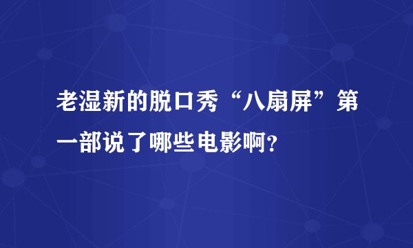 老湿新的脱口秀“八扇屏”第一部说了哪些电影啊？