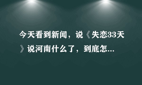 今天看到新闻，说《失恋33天》说河南什么了，到底怎么回事？哪一段说的，能具体说下吗？或者多少集说的