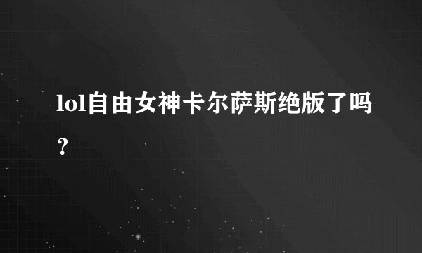lol自由女神卡尔萨斯绝版了吗？