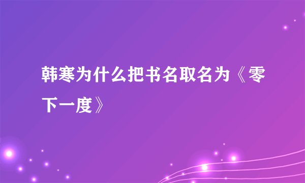 韩寒为什么把书名取名为《零下一度》