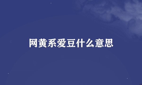 网黄系爱豆什么意思