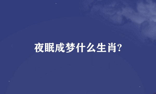 夜眠成梦什么生肖?