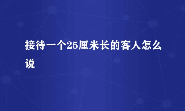 接待一个25厘米长的客人怎么说