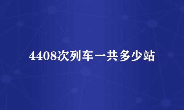4408次列车一共多少站