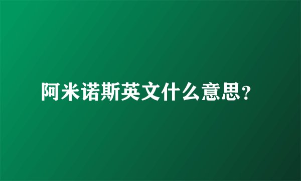 阿米诺斯英文什么意思？