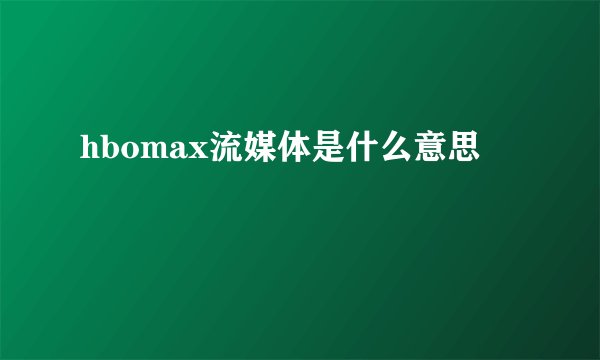 hbomax流媒体是什么意思