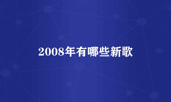 2008年有哪些新歌