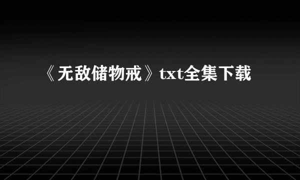 《无敌储物戒》txt全集下载