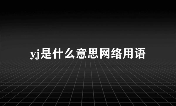 yj是什么意思网络用语