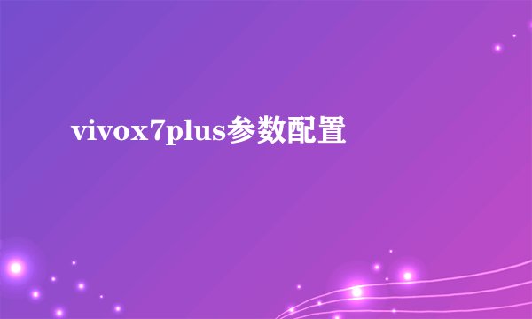 vivox7plus参数配置
