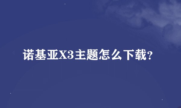 诺基亚X3主题怎么下载？
