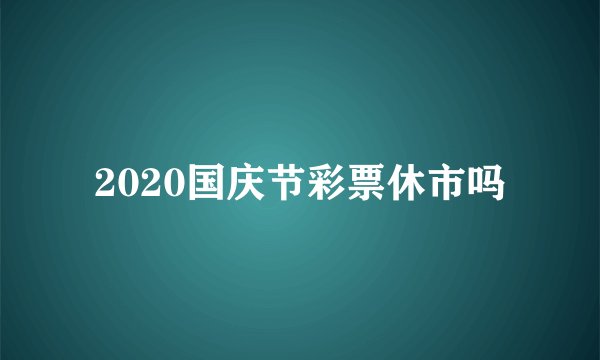 2020国庆节彩票休市吗