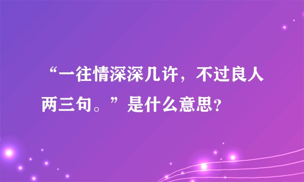 “一往情深深几许，不过良人两三句。”是什么意思？