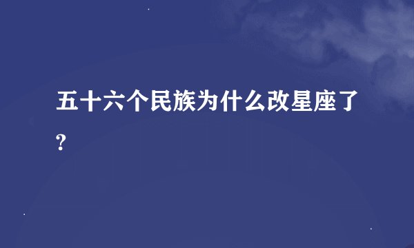 五十六个民族为什么改星座了?