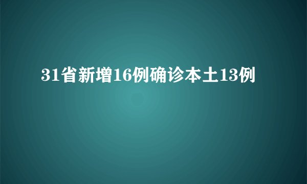31省新增16例确诊本土13例